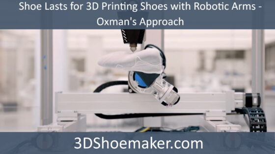 Shoe Lasts for 3D Printing Shoes with Robotic Arms – Oxman’s Approach